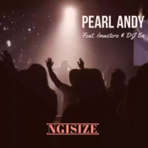 Pearl Andy - Ngisize (Extended Mix) Ft. Imasterz & DJ Ex